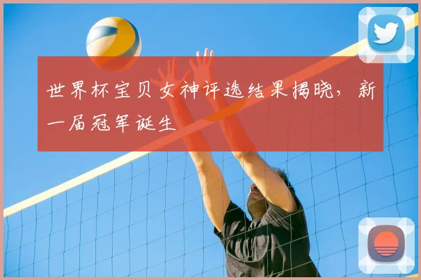 世界杯宝贝女神评选结果揭晓,新一届冠军诞生