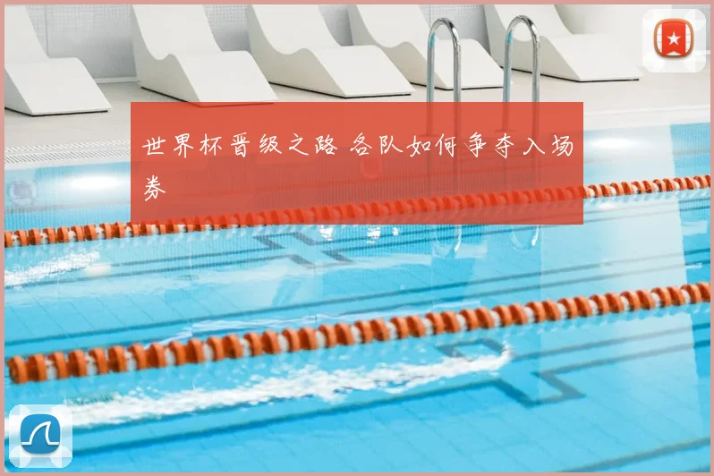 世界杯晋级之路 各队如何争夺入场券