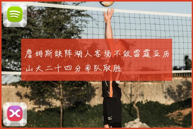 詹姆斯缺阵湖人客场不敌雷霆亚历山大二十四分率队取胜